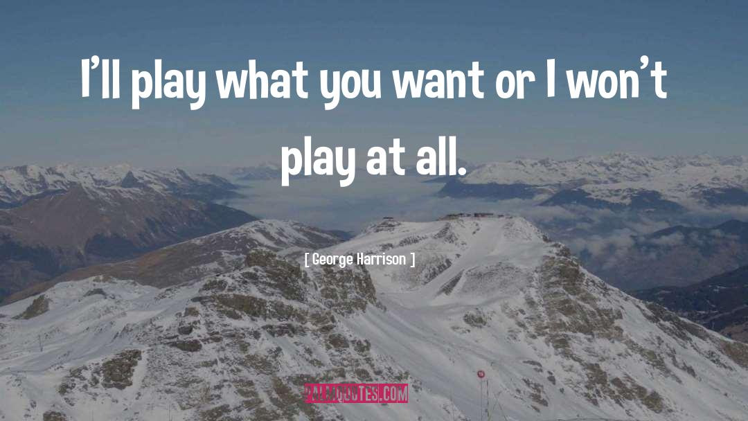 George Harrison Quotes: I'll play what you want
