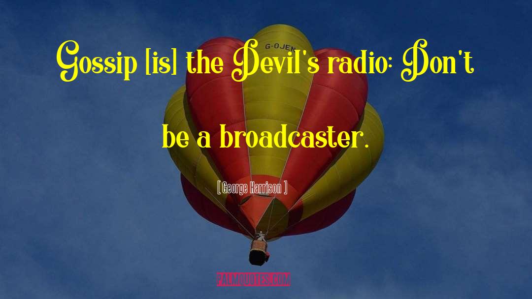 George Harrison Quotes: Gossip [is] the Devil's radio: