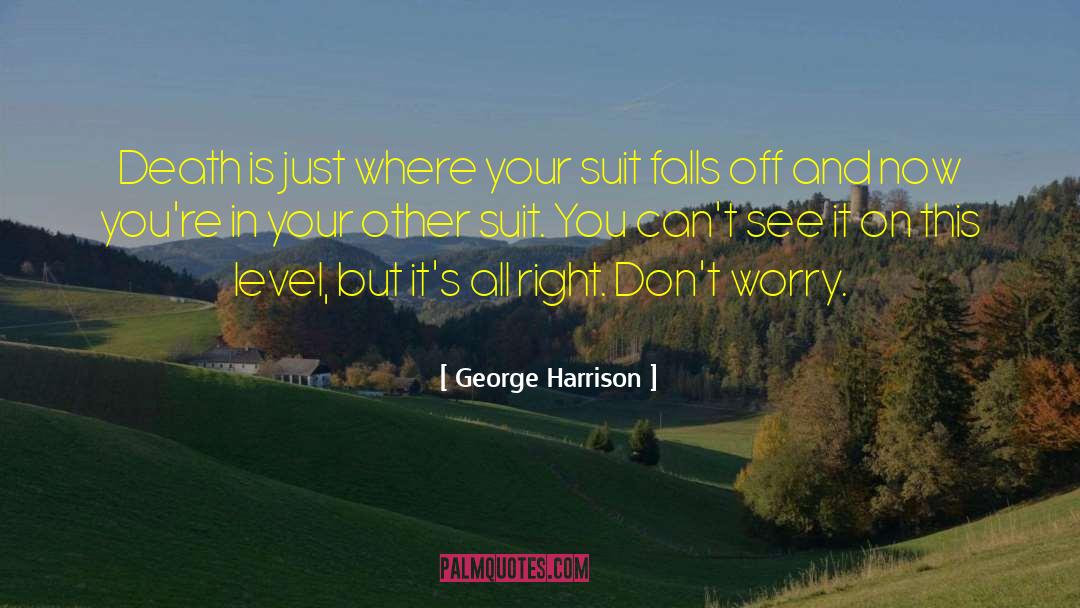 George Harrison Quotes: Death is just where your