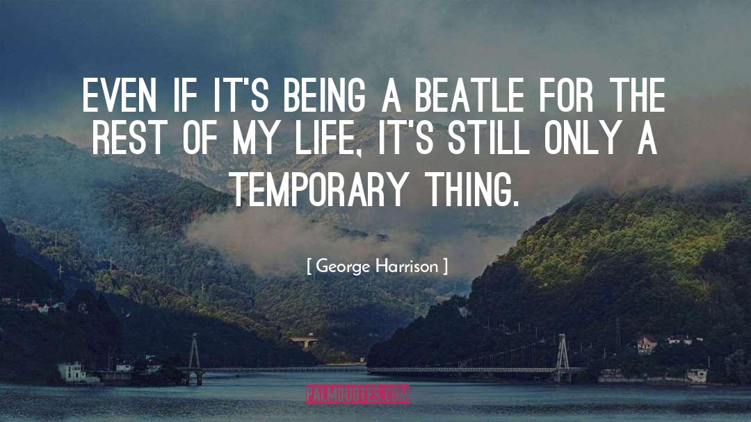 George Harrison Quotes: Even if it's being a