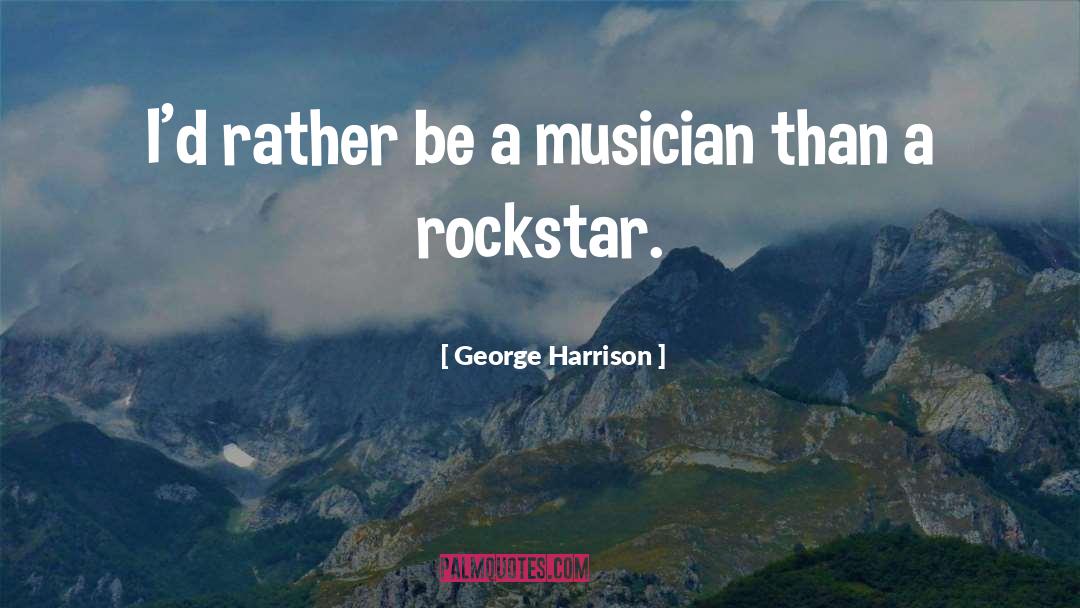 George Harrison Quotes: I'd rather be a musician