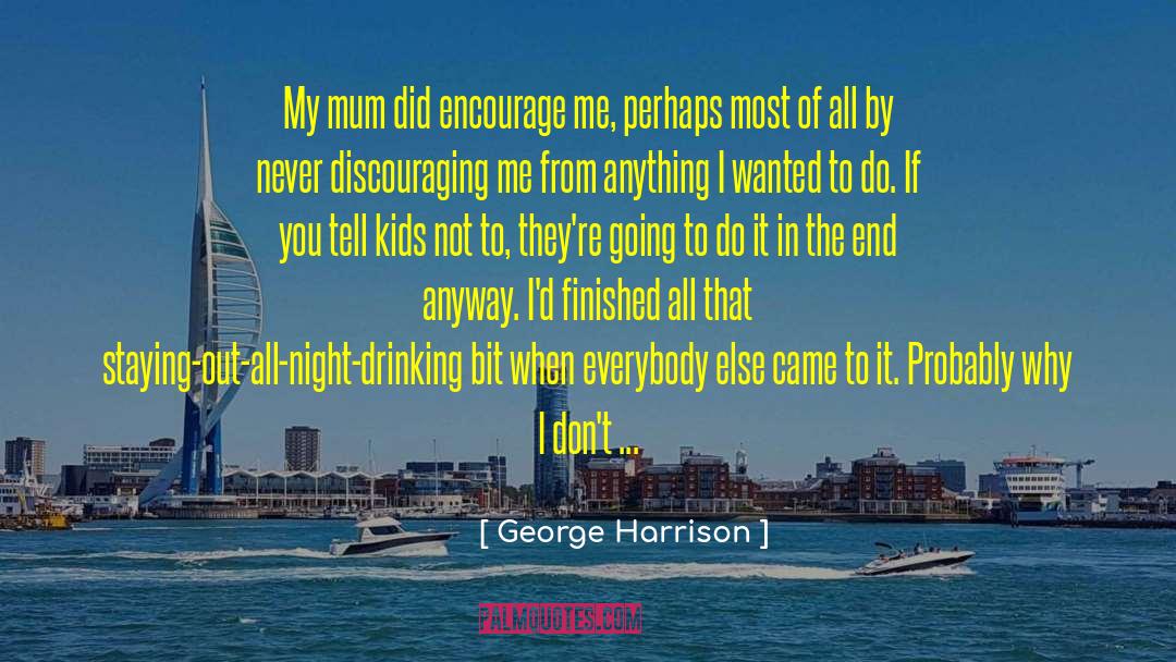 George Harrison Quotes: My mum did encourage me,