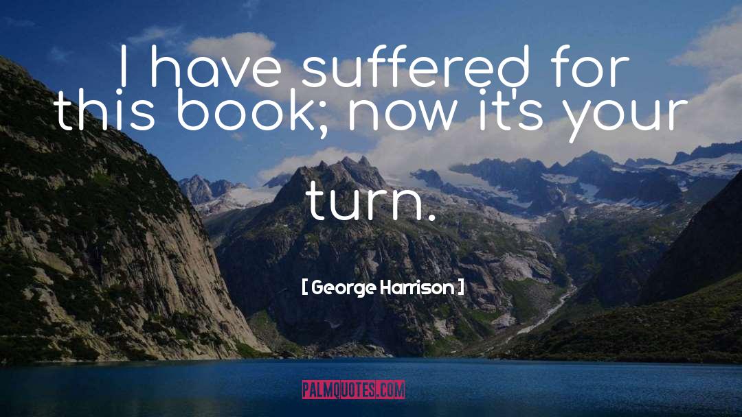 George Harrison Quotes: I have suffered for this
