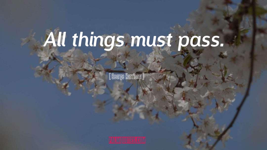George Harrison Quotes: All things must pass.