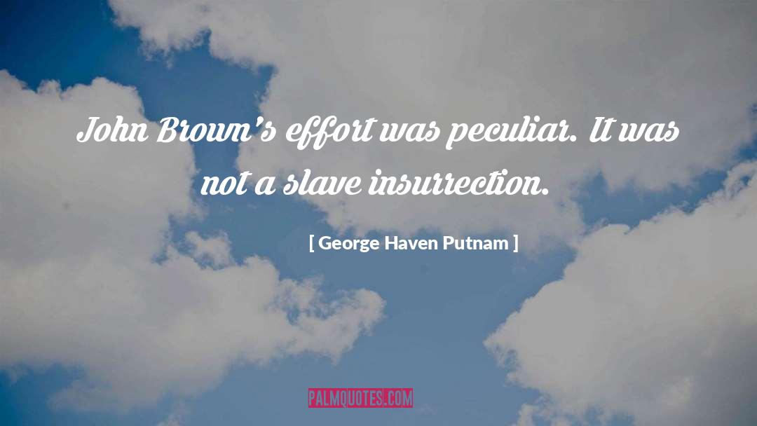 George Haven Putnam Quotes: John Brown's effort was peculiar.