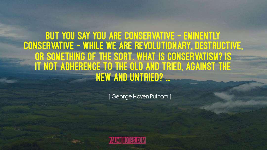 George Haven Putnam Quotes: But you say you are