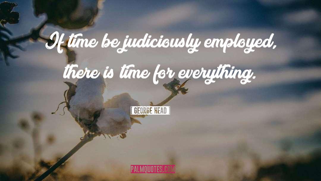 George Head Quotes: If time be judiciously employed,