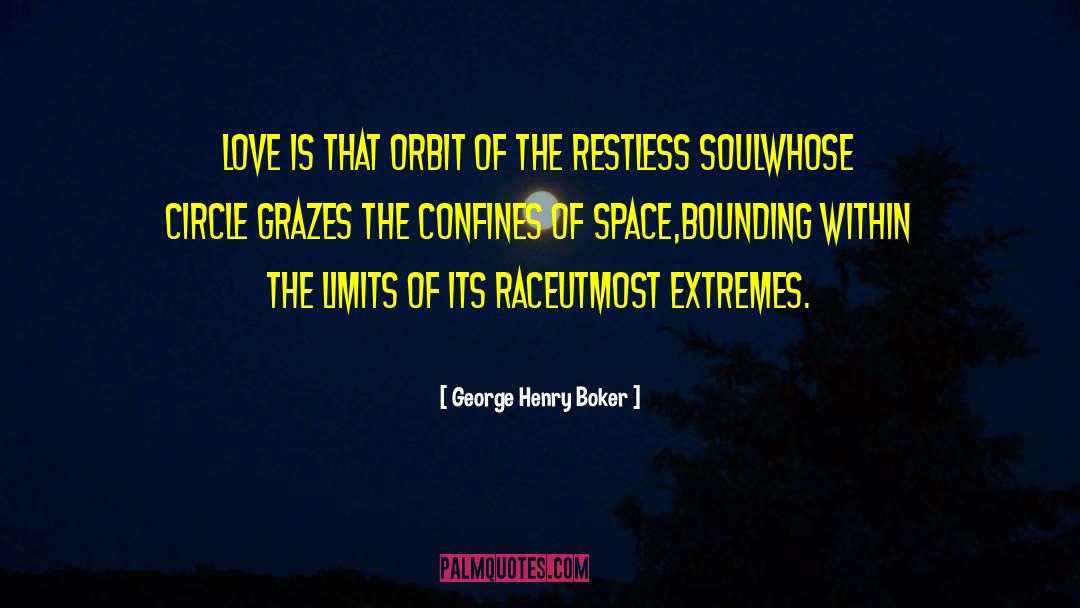 George Henry Boker Quotes: Love is that orbit of