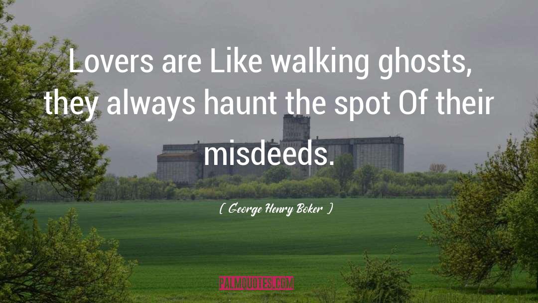 George Henry Boker Quotes: Lovers are Like walking ghosts,
