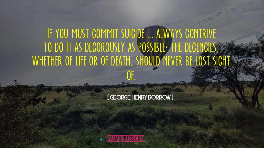 George Henry Borrow Quotes: If you must commit suicide