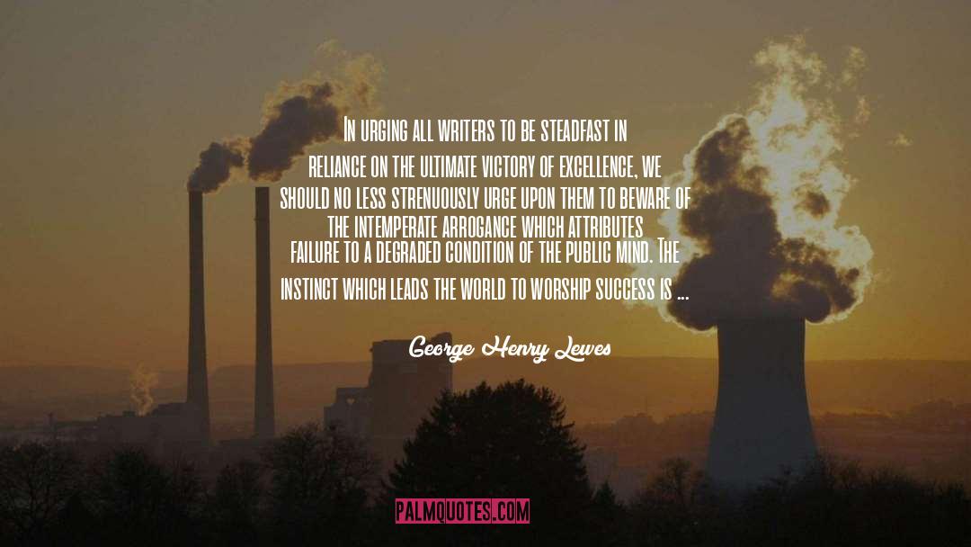 George Henry Lewes Quotes: In urging all writers to