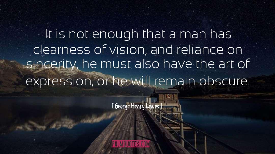 George Henry Lewes Quotes: It is not enough that