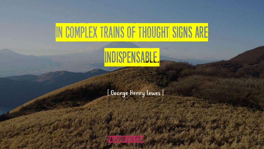 George Henry Lewes Quotes: In complex trains of thought