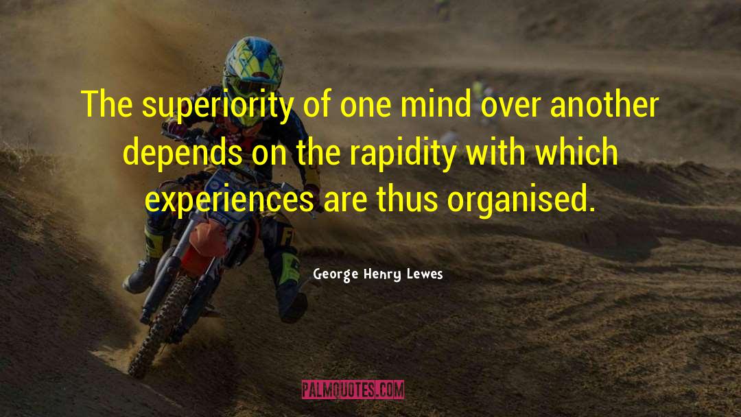 George Henry Lewes Quotes: The superiority of one mind