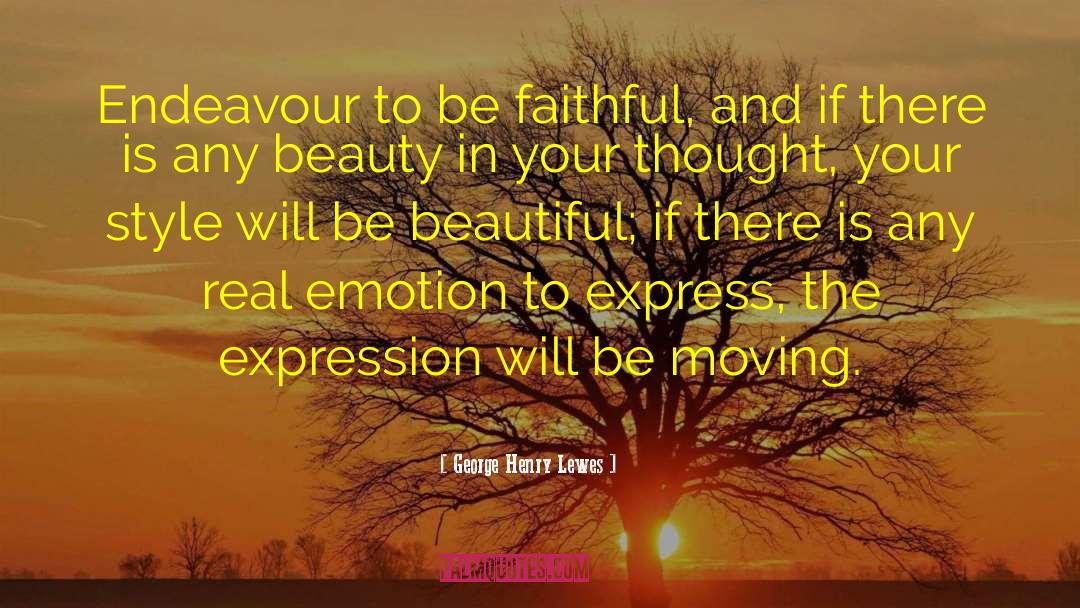 George Henry Lewes Quotes: Endeavour to be faithful, and
