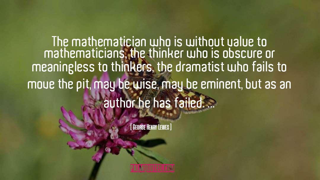 George Henry Lewes Quotes: The mathematician who is without