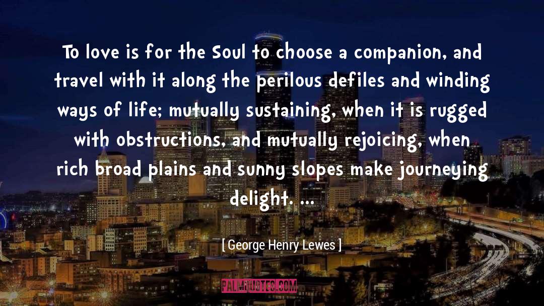 George Henry Lewes Quotes: To love is for the