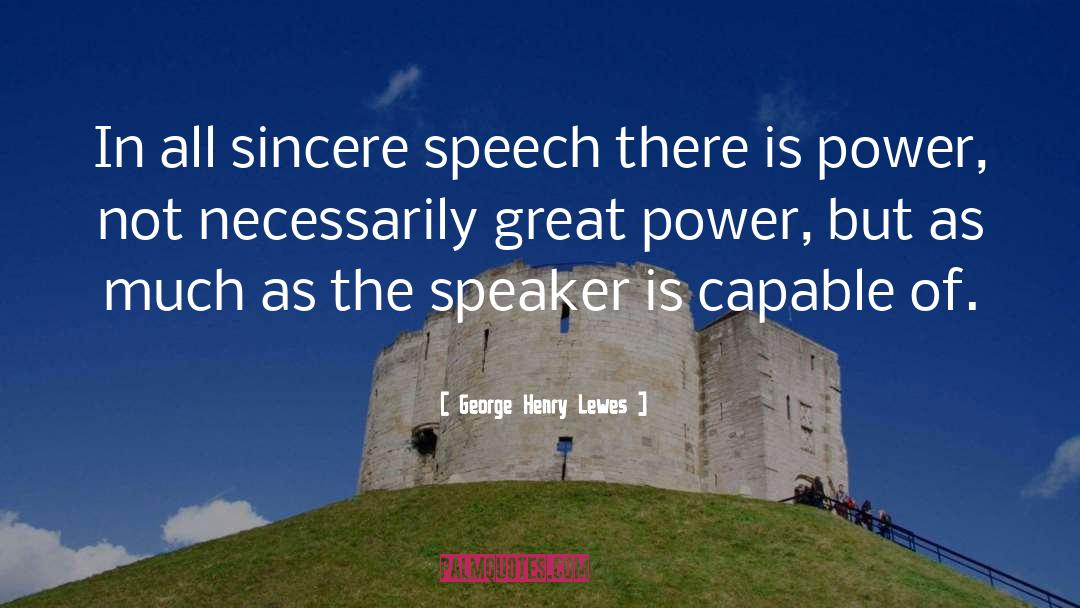 George Henry Lewes Quotes: In all sincere speech there