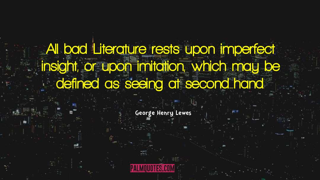 George Henry Lewes Quotes: All bad Literature rests upon