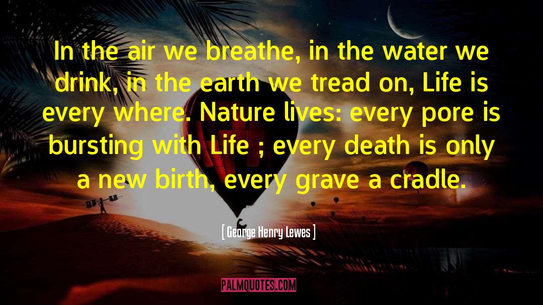 George Henry Lewes Quotes: In the air we breathe,