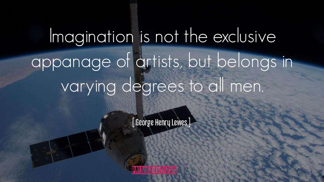 George Henry Lewes Quotes: Imagination is not the exclusive