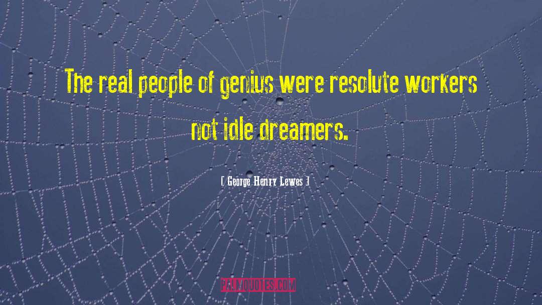 George Henry Lewes Quotes: The real people of genius