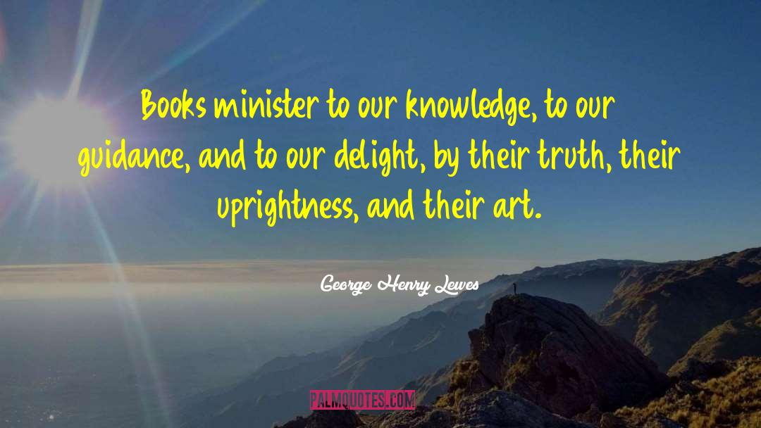 George Henry Lewes Quotes: Books minister to our knowledge,