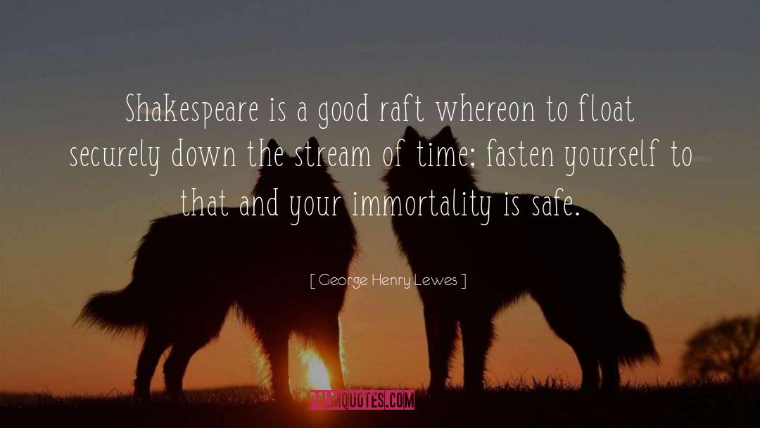 George Henry Lewes Quotes: Shakespeare is a good raft