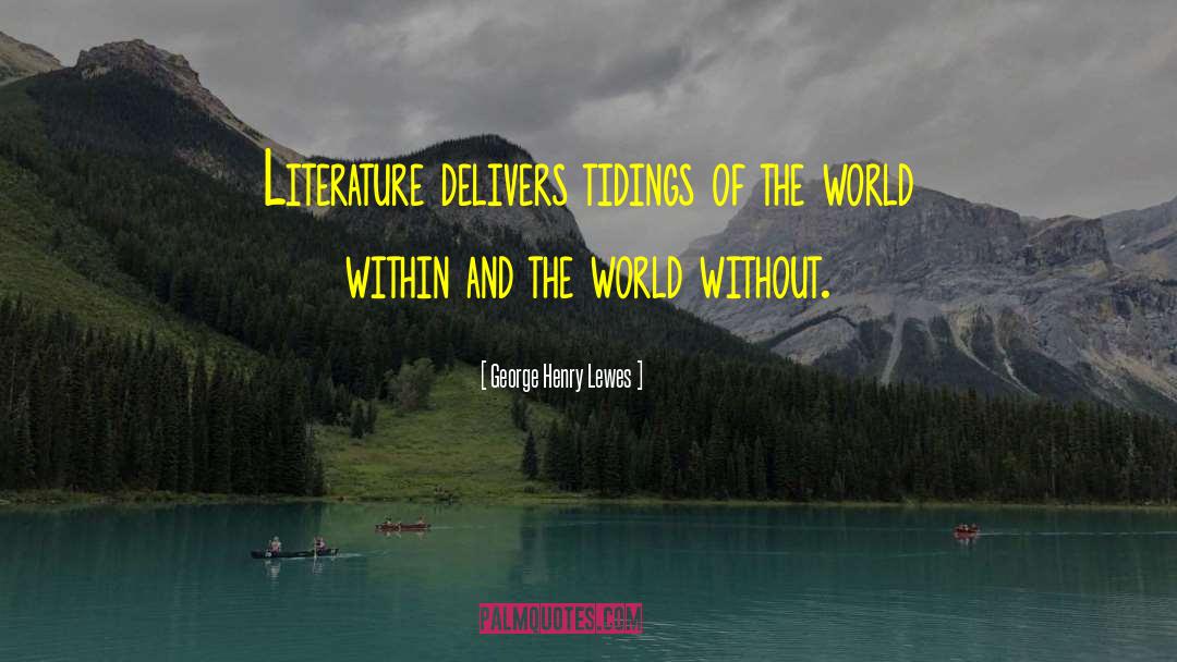 George Henry Lewes Quotes: Literature delivers tidings of the