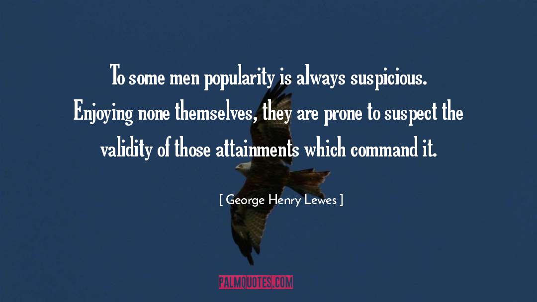 George Henry Lewes Quotes: To some men popularity is