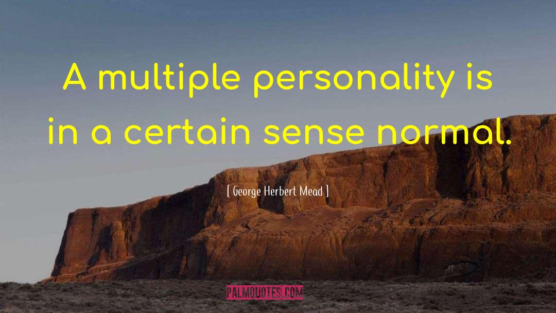 George Herbert Mead Quotes: A multiple personality is in