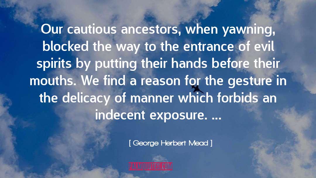 George Herbert Mead Quotes: Our cautious ancestors, when yawning,