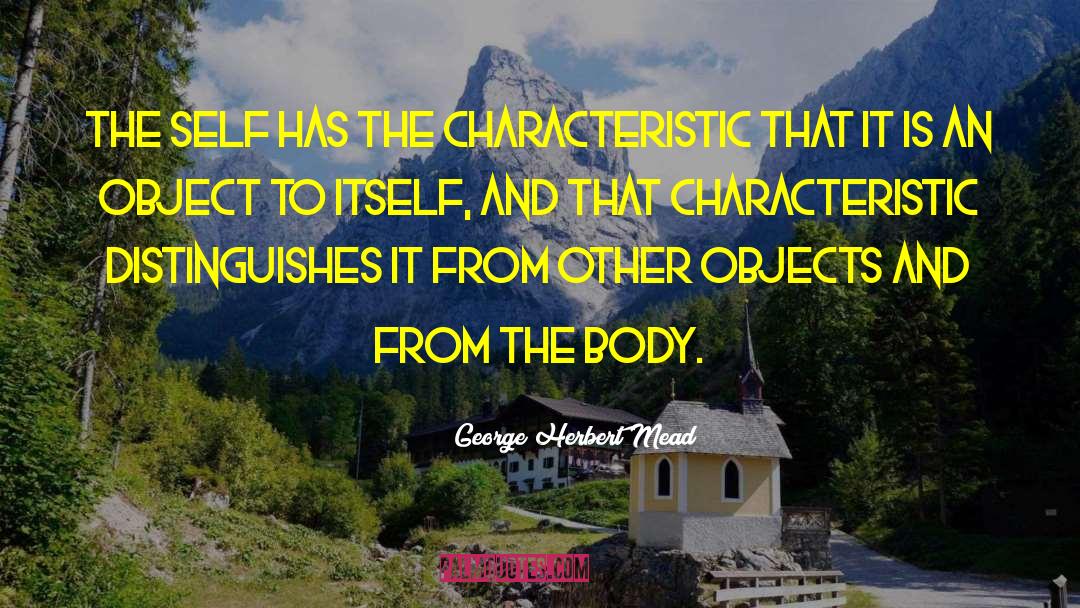 George Herbert Mead Quotes: The self has the characteristic