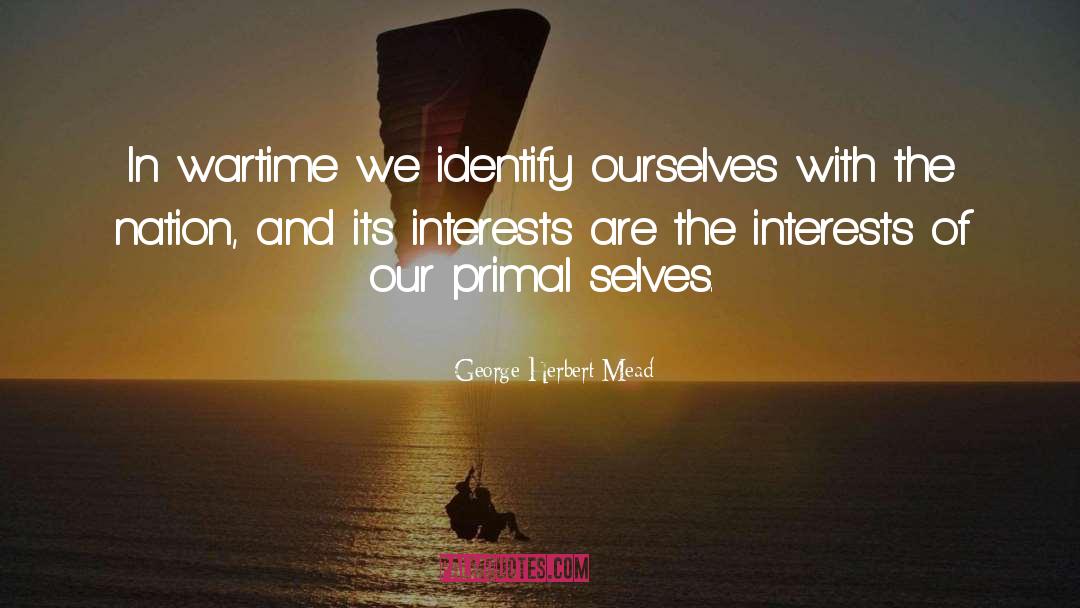George Herbert Mead Quotes: In wartime we identify ourselves