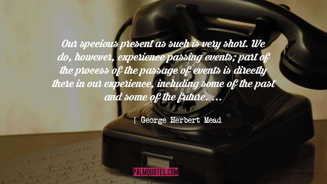 George Herbert Mead Quotes: Our specious present as such