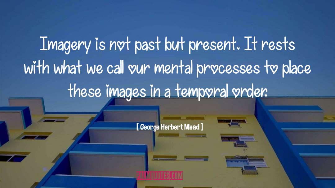 George Herbert Mead Quotes: Imagery is not past but