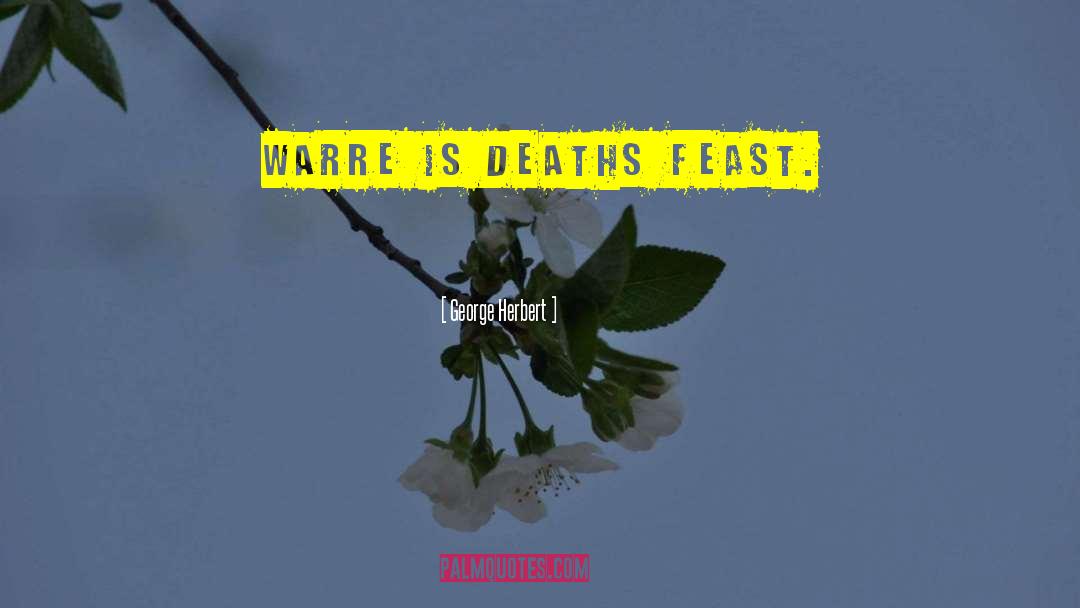 George Herbert Quotes: Warre is deaths feast.