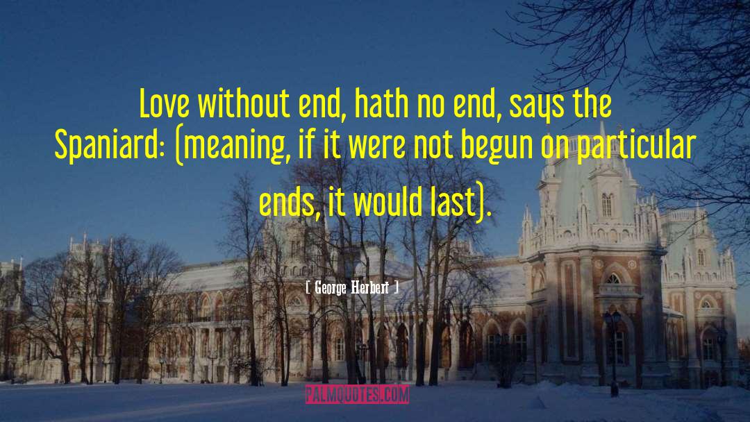 George Herbert Quotes: Love without end, hath no