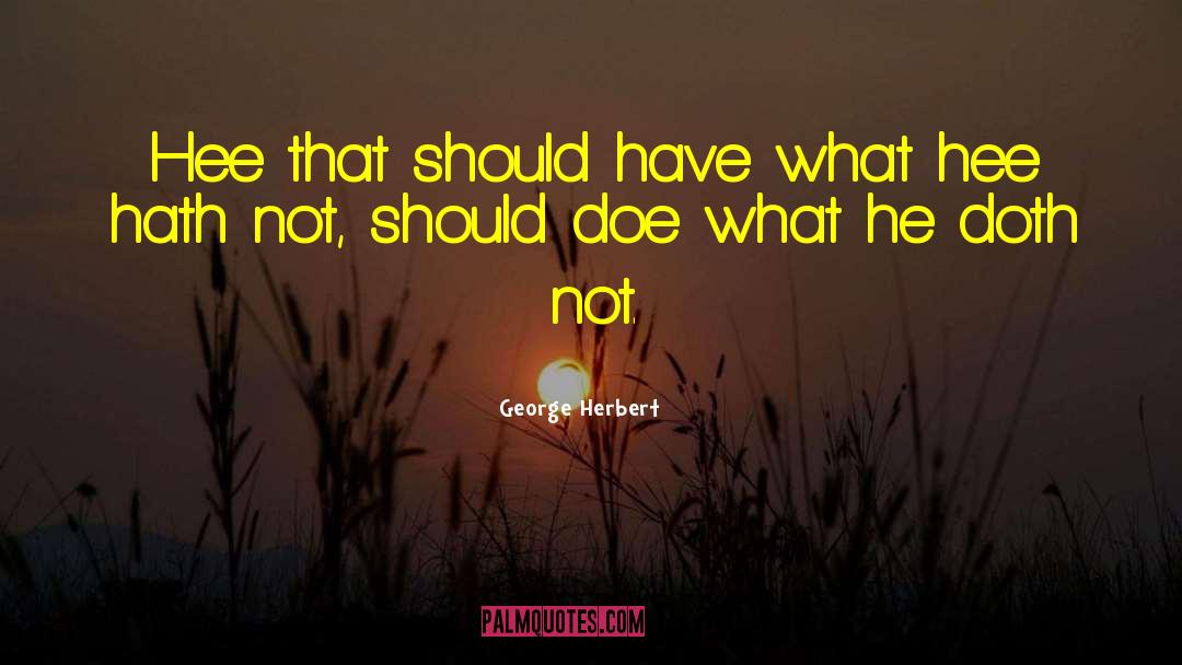 George Herbert Quotes: Hee that should have what