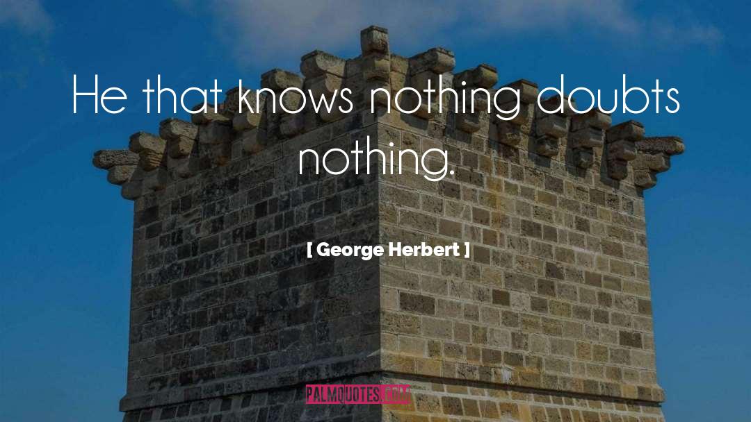 George Herbert Quotes: He that knows nothing doubts