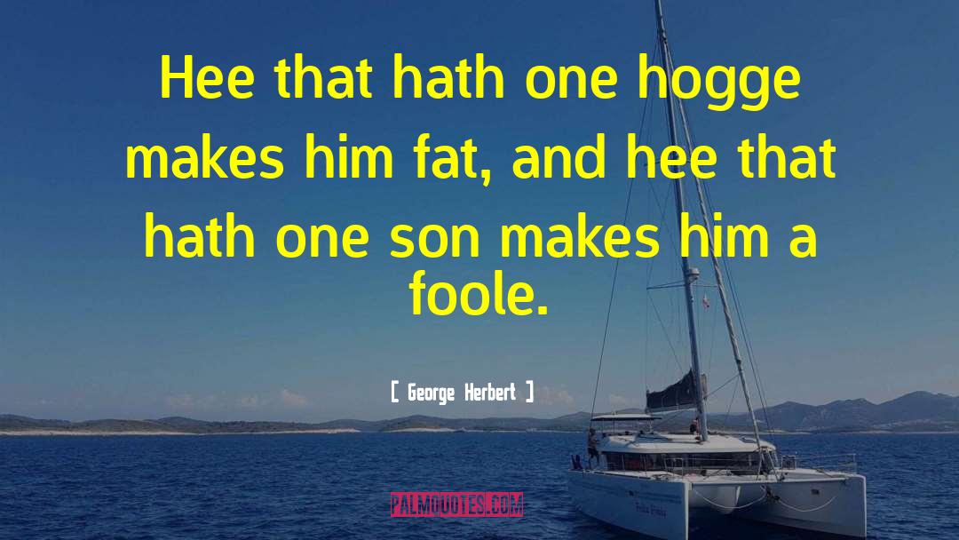 George Herbert Quotes: Hee that hath one hogge