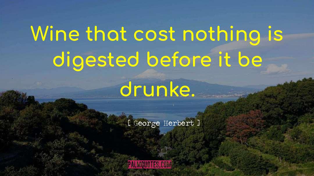 George Herbert Quotes: Wine that cost nothing is