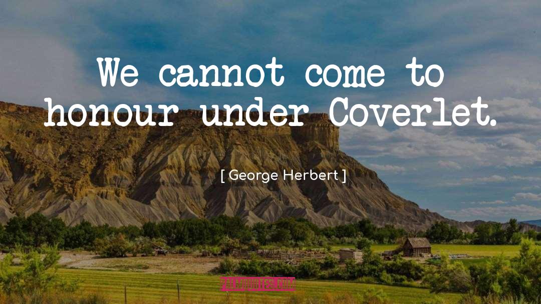 George Herbert Quotes: We cannot come to honour