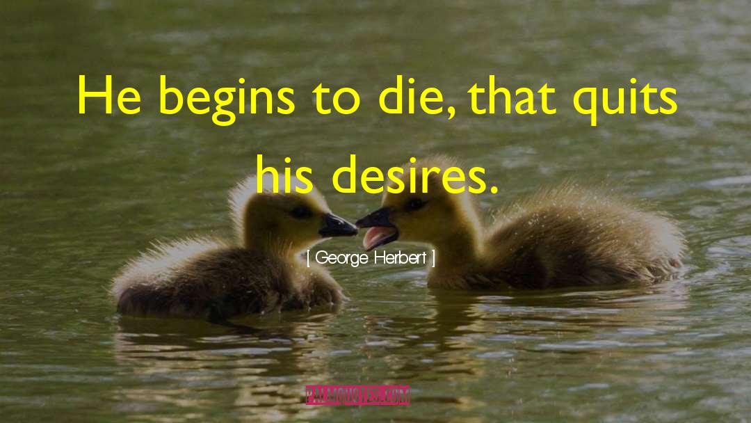 George Herbert Quotes: He begins to die, that