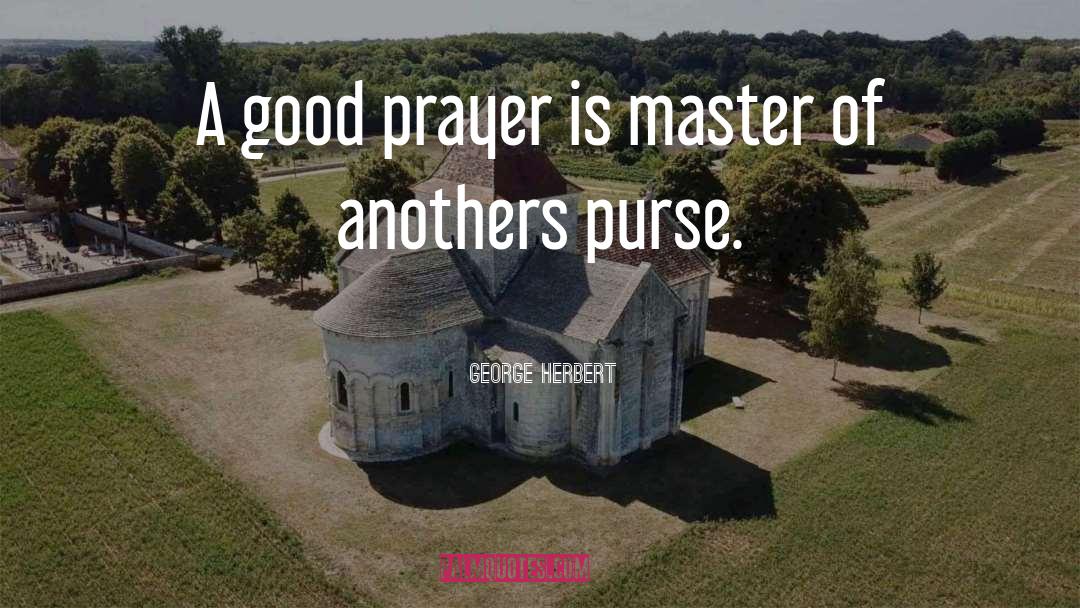 George Herbert Quotes: A good prayer is master