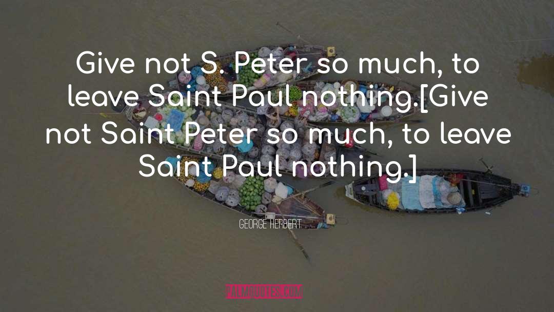 George Herbert Quotes: Give not S. Peter so