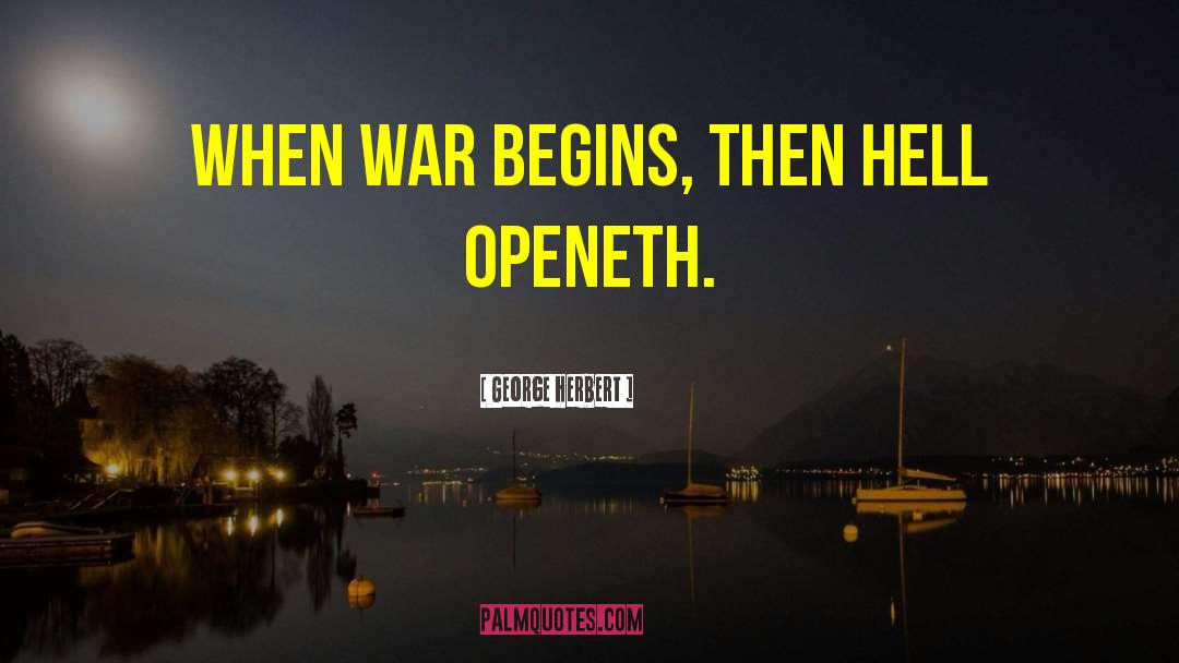 George Herbert Quotes: When war begins, then hell