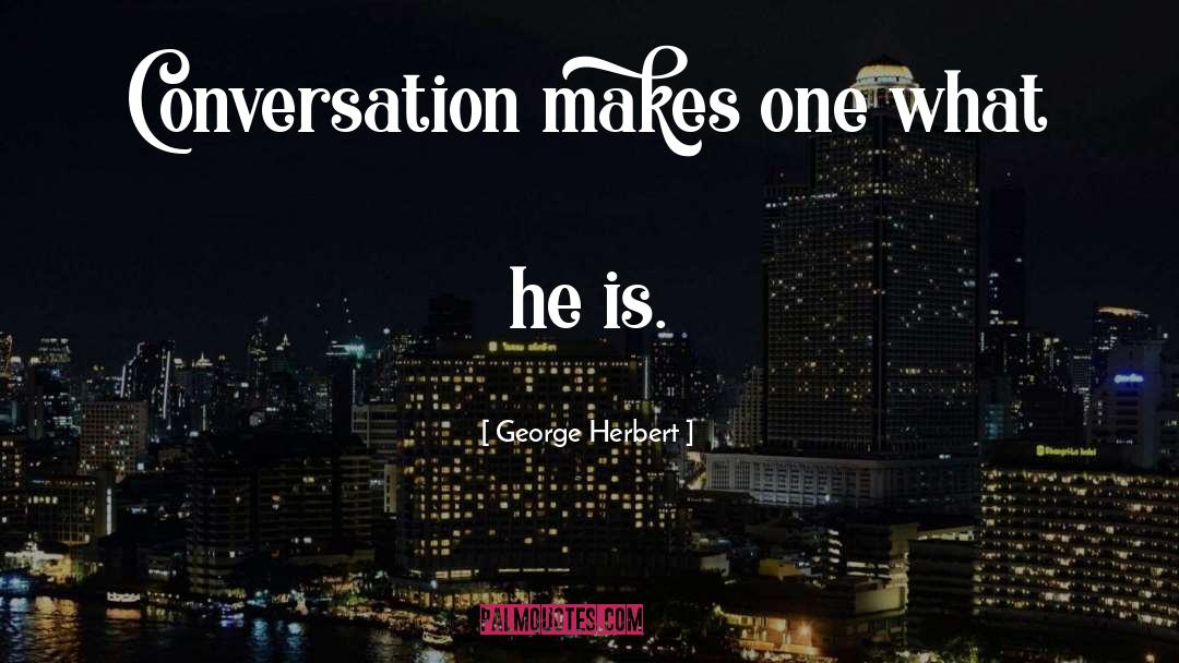 George Herbert Quotes: Conversation makes one what he