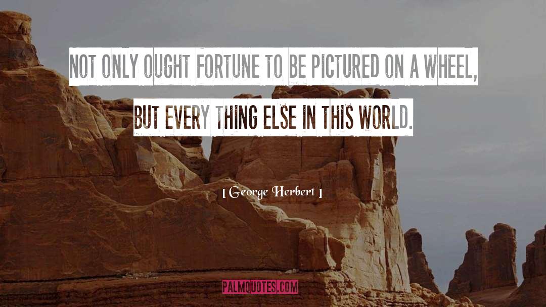 George Herbert Quotes: Not only ought fortune to