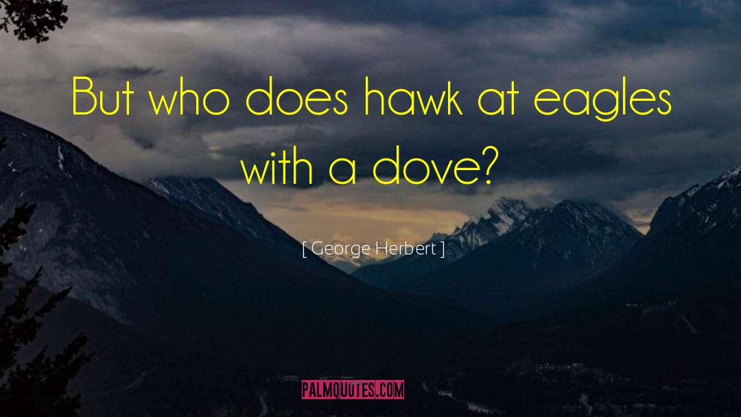 George Herbert Quotes: But who does hawk at